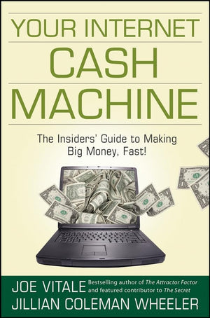 Your Internet Cash Machine: The Insiders Guide to Making Big Money, Fast!,New