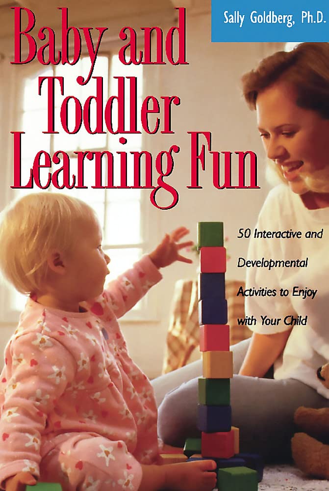 Baby And Toddler Learning Fun: 50 Interactive And Developmental Activities To Enjoy With Your Child