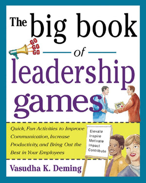 The Big Book Of Leadership Games: Quick, Fun Activities To Improve Communication, Increase Productivity, And Bring Out The Best ,New