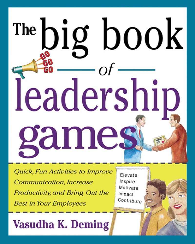 The Big Book Of Leadership Games: Quick, Fun Activities To Improve Communication, Increase Productivity, And Bring Out The Best ,New