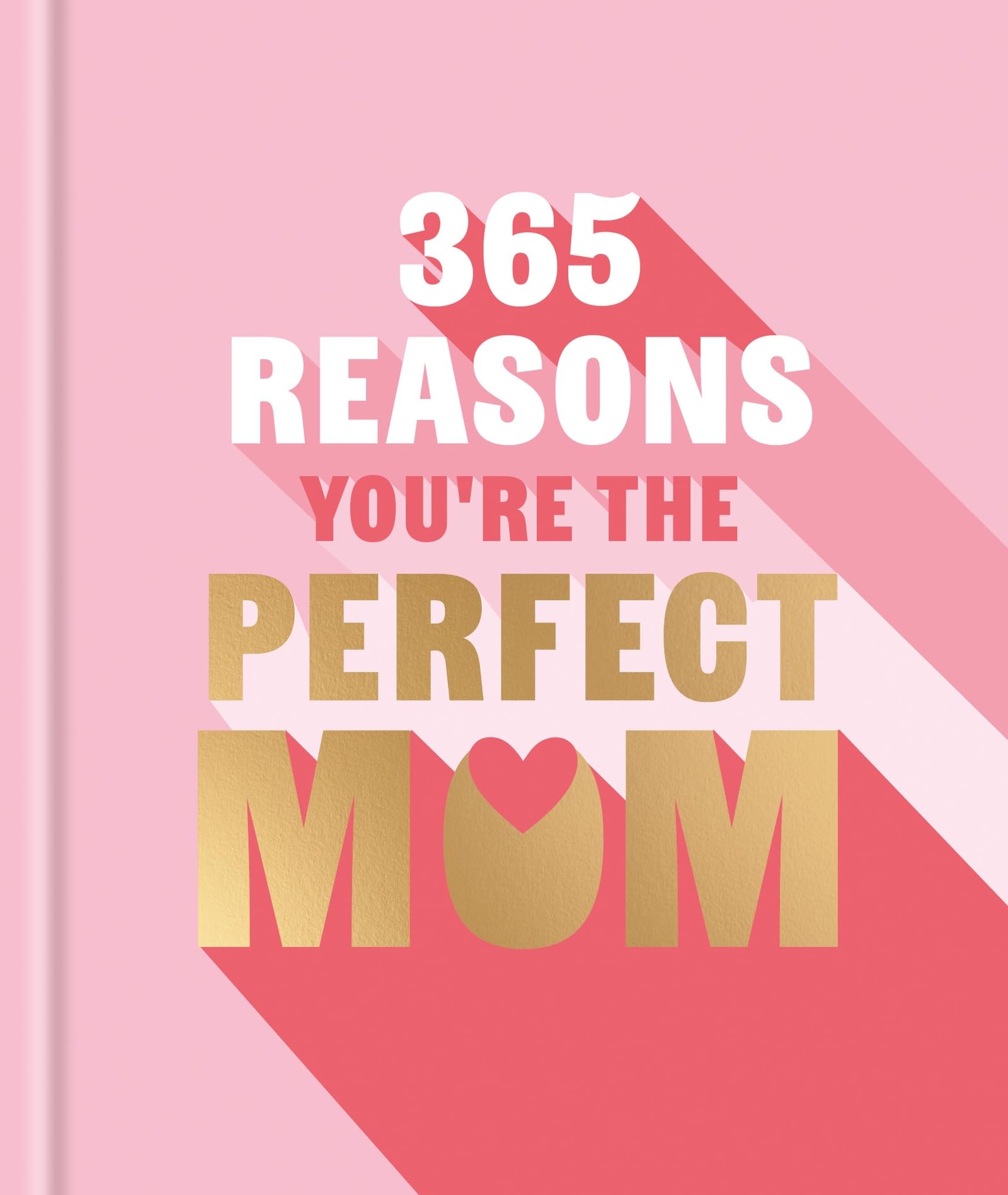 365 Reasons Why YouRe The Perfect Mom: A Little Book Of Perfect Words To Let Your Mom Know How Much You Love Her