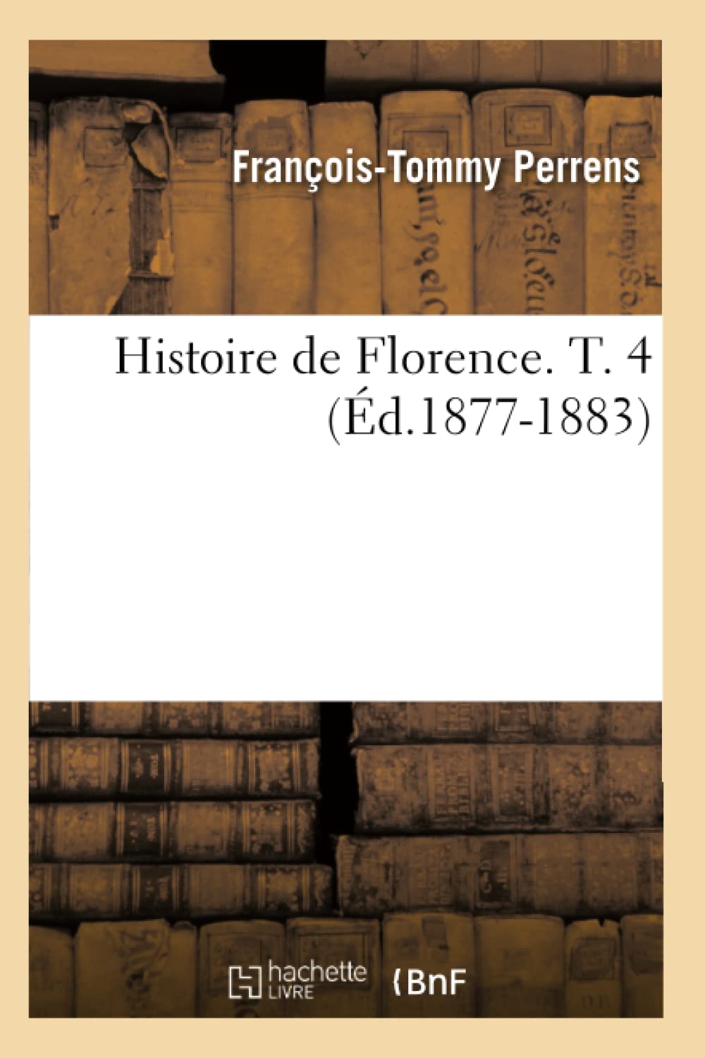 Histoire De Florence. T. 4 (D.18771883) (French Edition),New