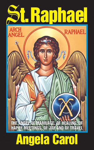 St. Raphael: Angel Of Marriage, Of Healing, Of Happy Meetings, Of Joy And Of Travel,New