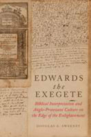 Edwards the Exegete: Biblical Interpretation and AngloProtestant Culture on the Edge of the Enlightenment,Used