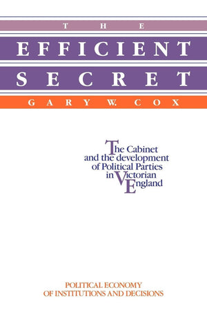 The Efficient Secret: The Cabinet and the Development of Political Parties in Victorian England (Political Economy of Institutio,Used