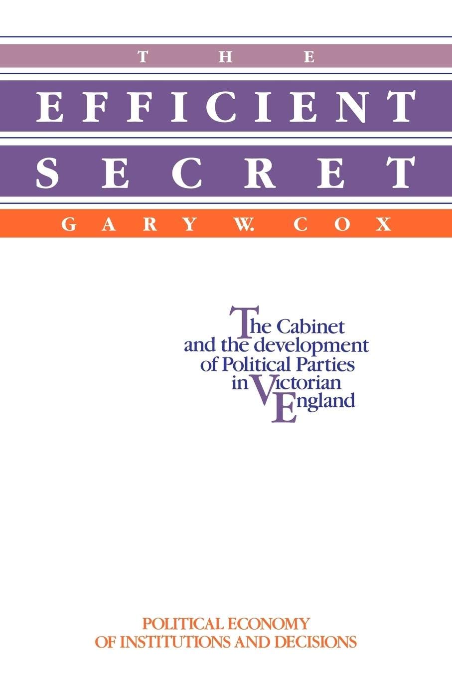 The Efficient Secret: The Cabinet and the Development of Political Parties in Victorian England (Political Economy of Institutio,Used