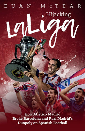 Hijacking LaLiga: How Atltico Madrid Broke Barcelona and Real Madrids Duopoloy on Spanish Football,Used