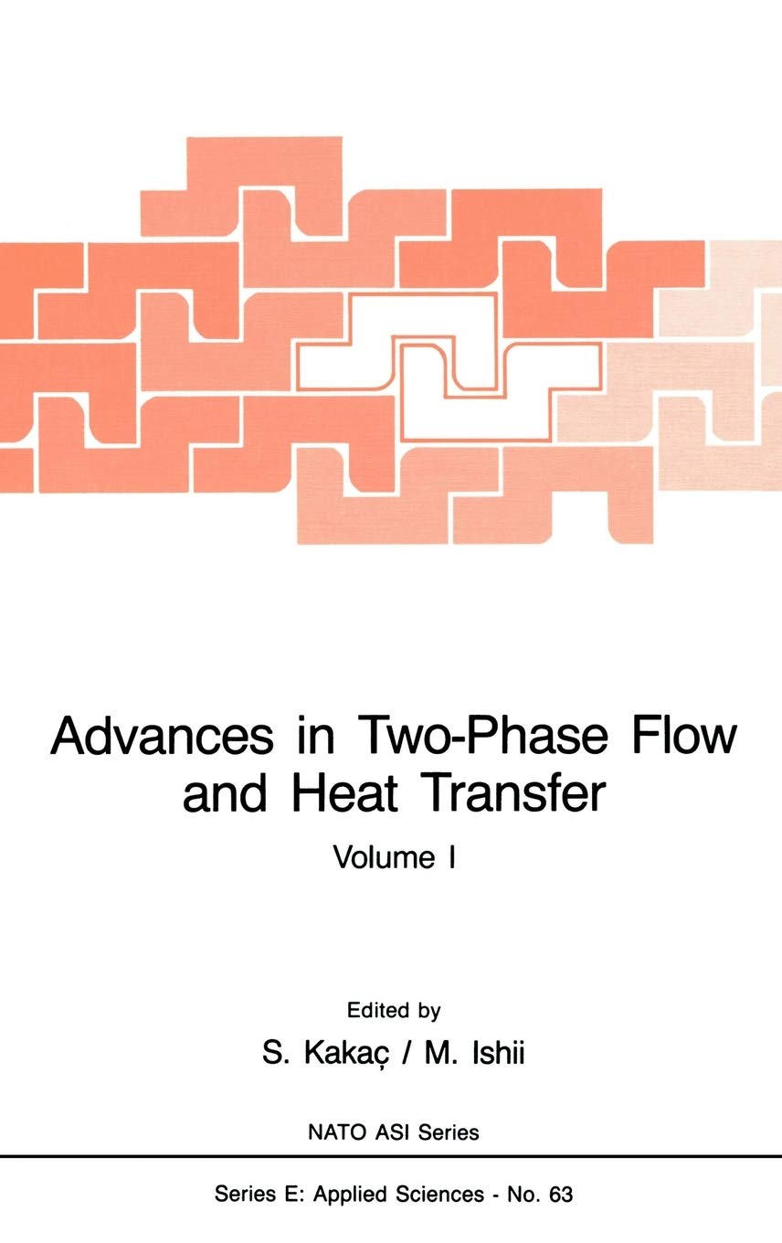 Advances in TwoPhase Flow and Heat Transfer: Fundamentals and Applications Volume 1 (NATO Science Series E:, 63),New