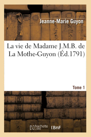 La Vie De Madame J.M.B. De La Motheguyon. Tome 1 (D.1791) (Litterature) (French Edition),Used