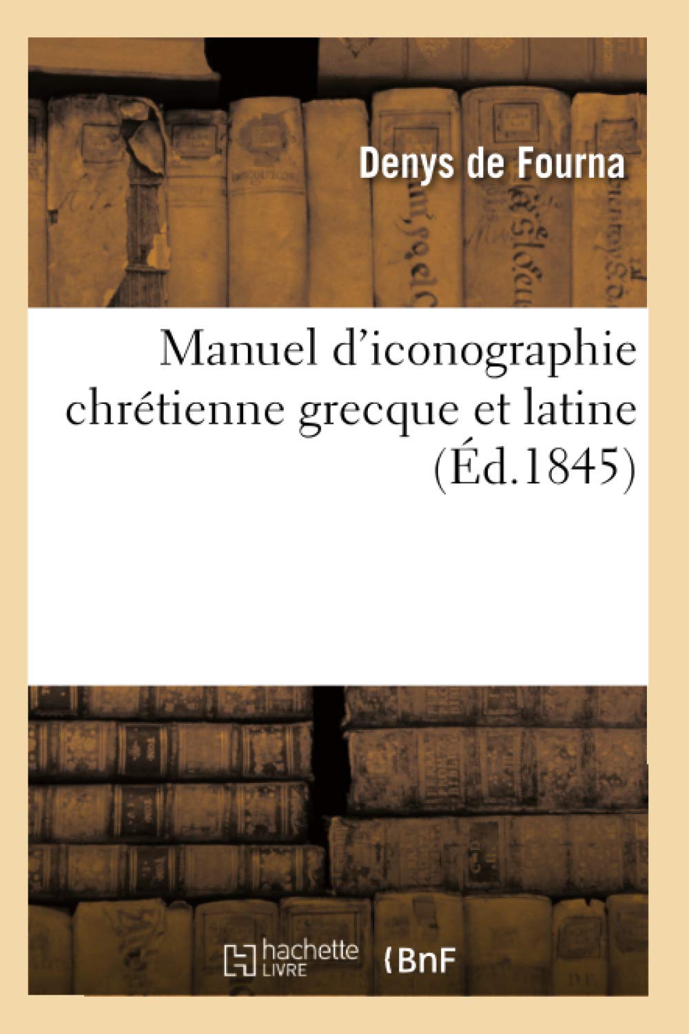 Manuel D'Iconographie Chrtienne Grecque Et Latine (D.1845) (Religion) (French Edition),New