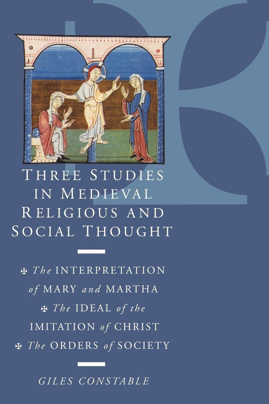 Three Studies in Medieval Religious and Social Thought: The Interpretation of Mary and Martha, the Ideal of the Imitation of Chr,Used