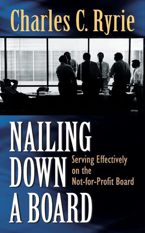 Nailing Down A Board: Serving Effectively On The Notforprofit Board,New