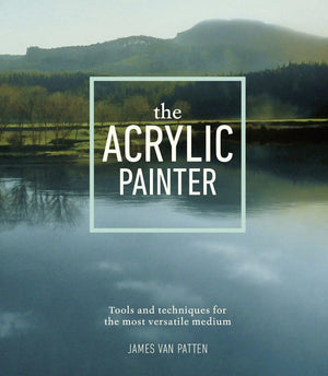 The Acrylic Painter: Tools and Techniques for the Most Versatile Medium,Used