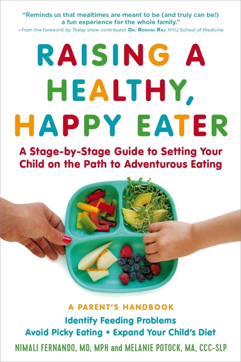 Raising a Healthy, Happy Eater: A Parents Handbook: A StagebyStage Guide to Setting Your Child on the Path to Adventurous Eati