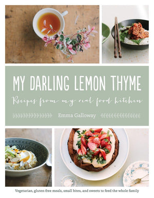 My Darling Lemon Thyme: Recipes From My Real Food Kitchen: Vegetarian, Glutenfree Meals, Small Bites,