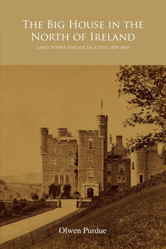 The Big House in the North of Ireland: Land, Power and Social Elites, 18781960