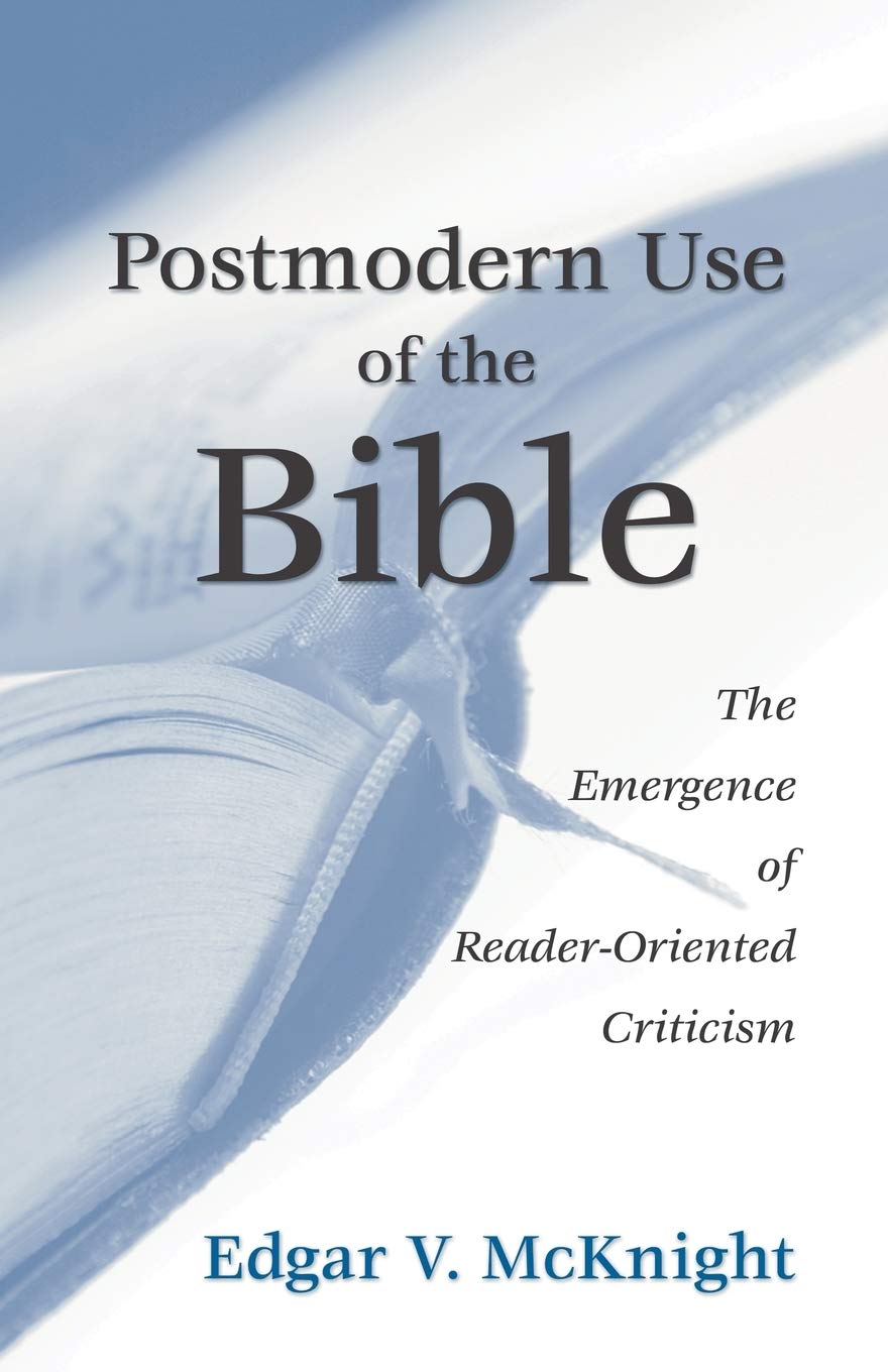 Postmodern Use Of The Bible: The Emergence Of Readeroriented Criticism,New