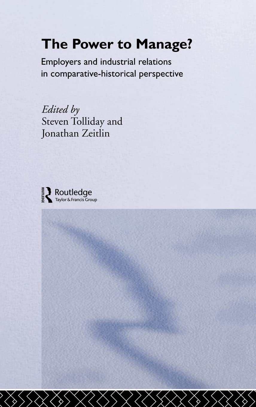 The Power to Manage?: Employers and Industrial Relations in Comparative Historical Perspective,New