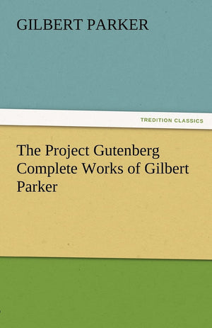 The Project Gutenberg Complete Works of Gilbert Parker,Used