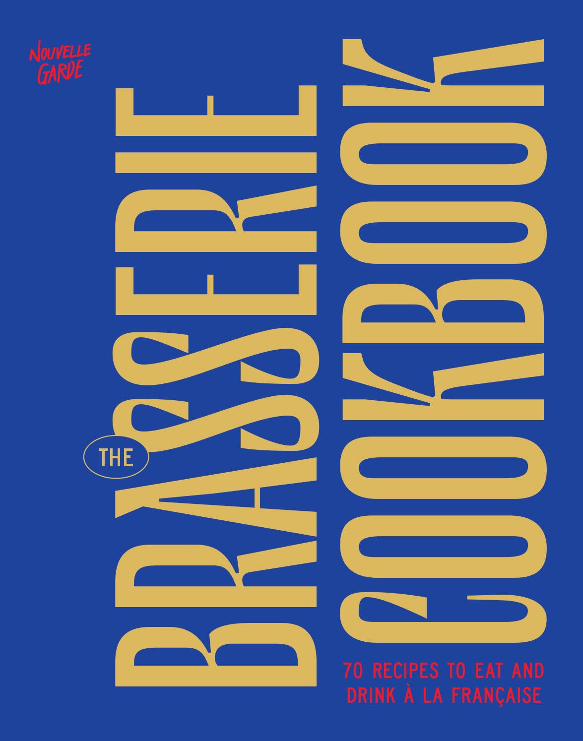 The Brasserie Cookbook: 70 Recipes to Drink and Eat  La Franaise