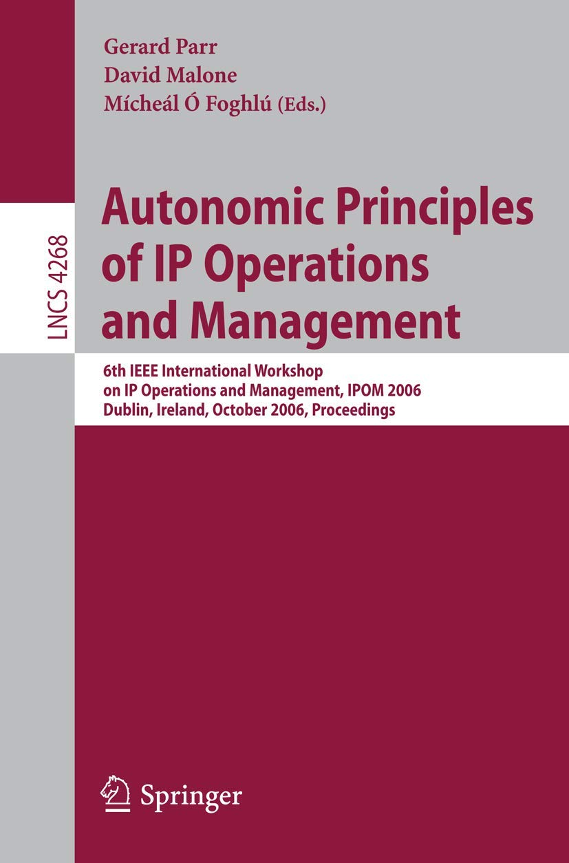 Autonomic Principles of IP Operations and Management: 6th IEEE International Workshop on IP Operations and Management, IPOM 2006,Used