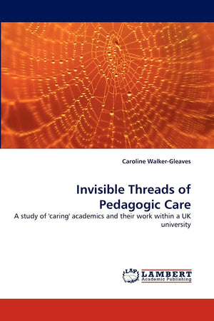 Invisible Threads of Pedagogic Care: A study of 'caring' academics and their work within a UK university,Used