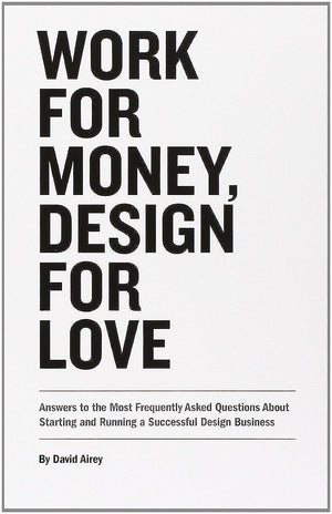 Work For Money, Design For Love: Answers To The Most Frequently Asked Questions About Starting And Running A Successful Design B,New