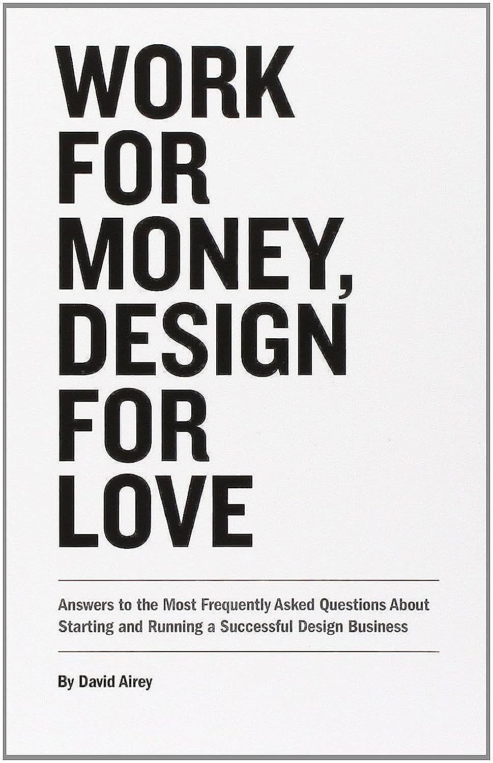 Work For Money, Design For Love: Answers To The Most Frequently Asked Questions About Starting And Running A Successful Design B,New
