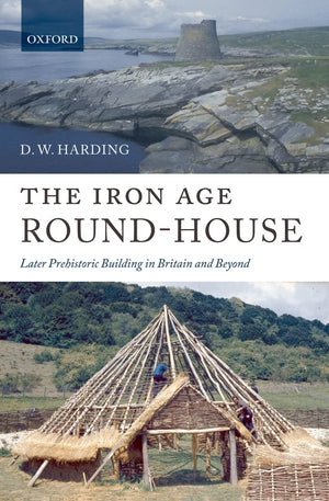 The Iron Age RoundHouse: Later Prehistoric Building in Britain and Beyond,Used