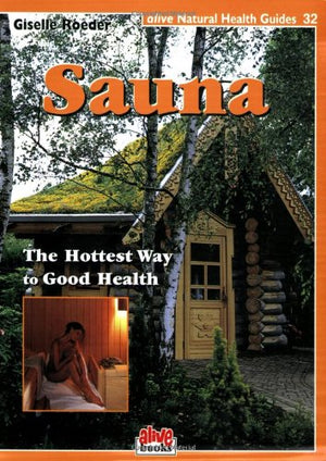 Sauna: Hottest Way To Good Health (Natural Health Guide) (Alive Natural Health Guides)