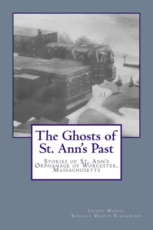 The Ghosts of St. Ann's Past: Stories of St. Ann's Orphanage Worcester, Massachusetts,Used