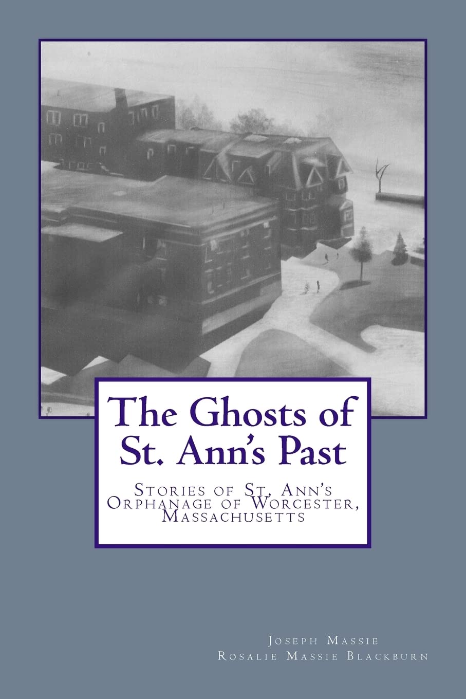 The Ghosts of St. Ann's Past: Stories of St. Ann's Orphanage Worcester, Massachusetts,Used