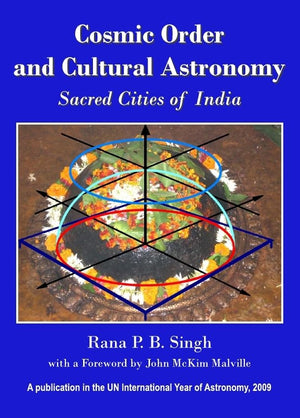 Cosmic Order and Cultural Astronomy: Sacred Cities of India (Planet Earth & Cultural Understanding),New