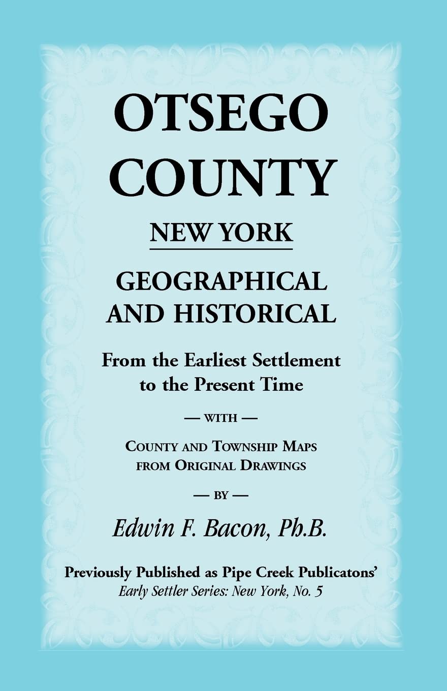 Otsego County New York Geographical And Historical: From The Earliest Settlement To The Present Time With County And Township Ma,Used