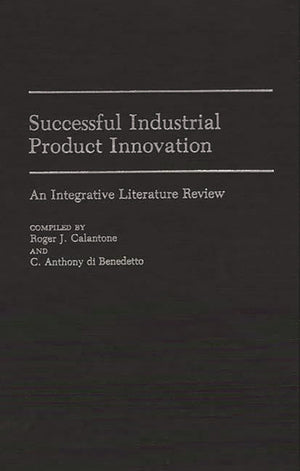 Successful Industrial Product Innovation: An Integrative Literature Review (Bibliographies And Indexes In Economics And Economic