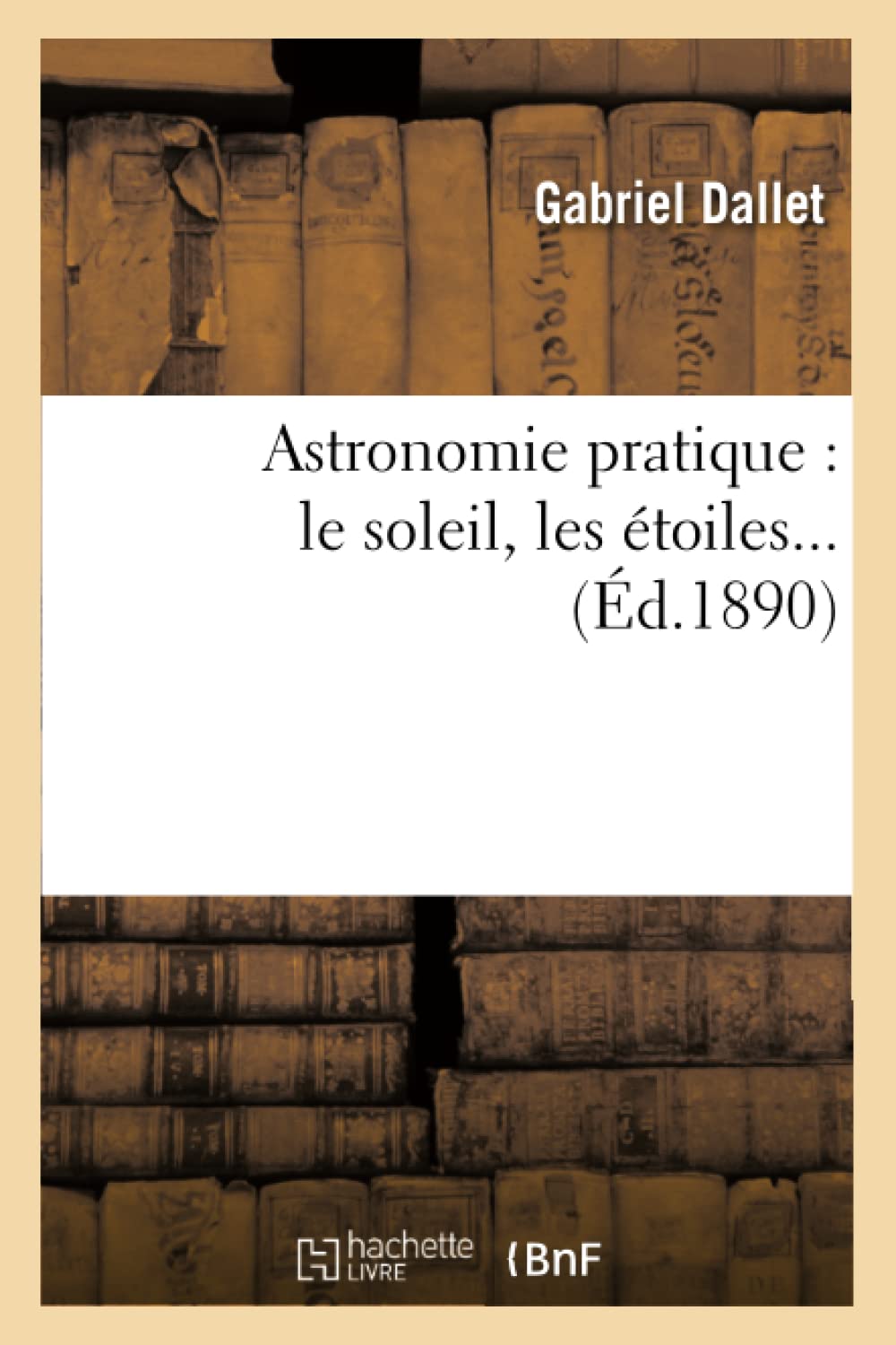 Astronomie Pratique: Le Soleil, Les Toiles (D.1890) (Sciences) (French Edition),Used