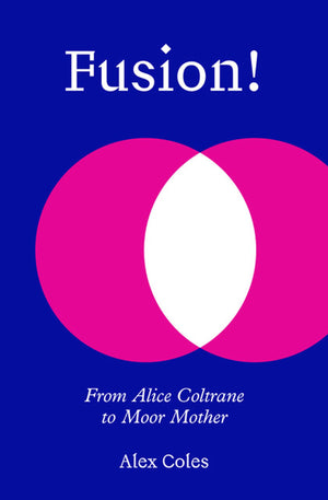 Fusion!: From Alice Coltrane to Moor Mother,New