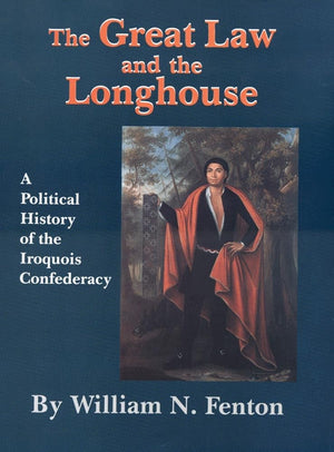 The Great Law And The Longhouse: A Political History Of The Iroquois Confederacy (Volume 223) (The Civilization Of The American ,Used
