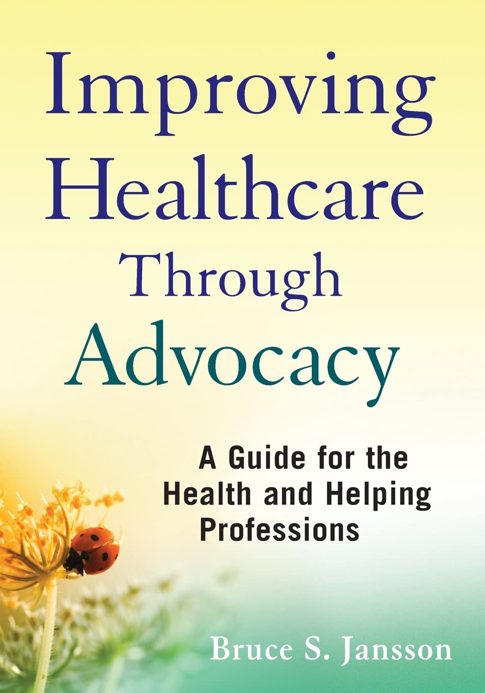 Improving Healthcare Through Advocacy: A Guide for the Health and Helping Professions,New