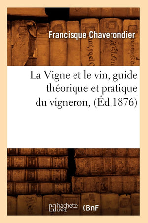 La Vigne Et Le Vin, Guide Thorique Et Pratique Du Vigneron, (D.1876) (Savoirs Et Traditions) (French Edition),New