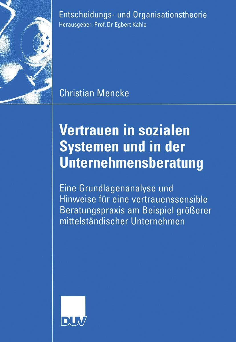 Vertrauen in Sozialen Systemen und in der Unternehmensberatung: Eine Grundlagenanalyse und Hinweise fr eine vertrauenssensible B,Used