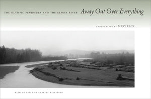 Away Out Over Everything: The Olympic Peninsula and the Elwha River,New