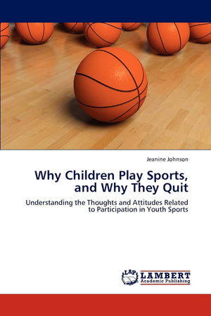 Why Children Play Sports, and Why They Quit: Understanding the Thoughts and Attitudes Related to Participation in Youth Sports,Used