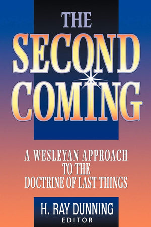 The Second Coming: A Wesleyan Approach to the Doctrine of Last Things,New