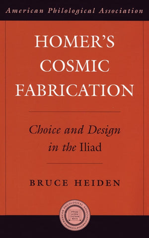 Homer'S Cosmic Fabrication: Choice And Design In The Iliad (Society For Classical Studies American Classical Studies),Used