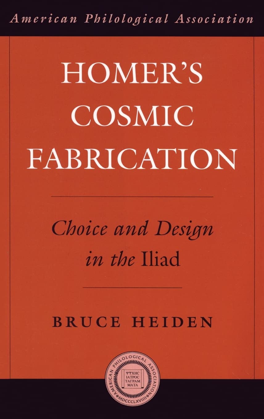 Homer'S Cosmic Fabrication: Choice And Design In The Iliad (Society For Classical Studies American Classical Studies),Used