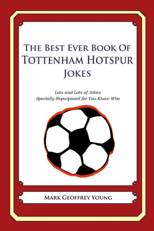The Best Ever Book of Tottenham Hotspur Jokes: Lots and Lots of Jokes Specially Repurposed for YouKnowWho,Used