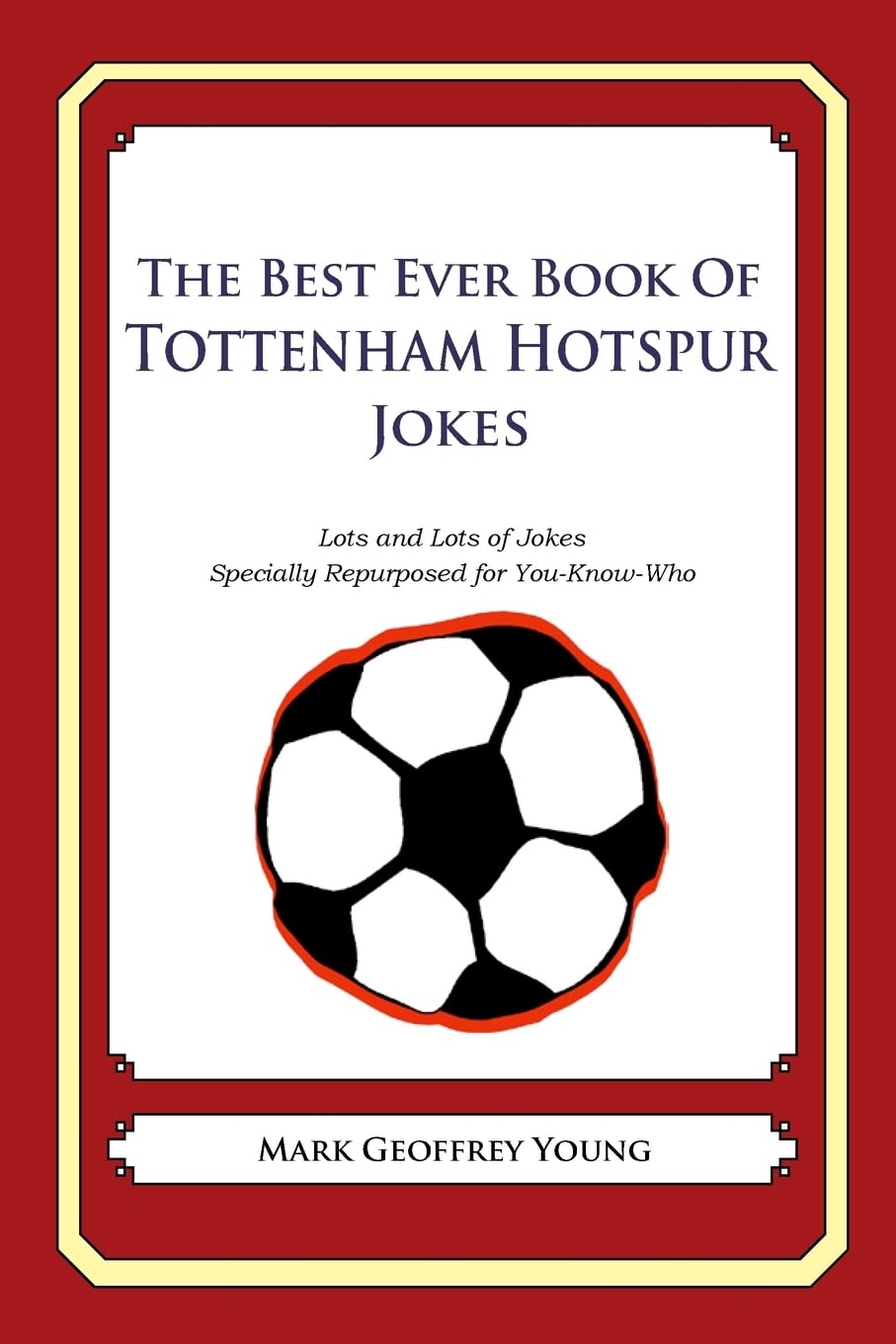 The Best Ever Book of Tottenham Hotspur Jokes: Lots and Lots of Jokes Specially Repurposed for YouKnowWho,Used