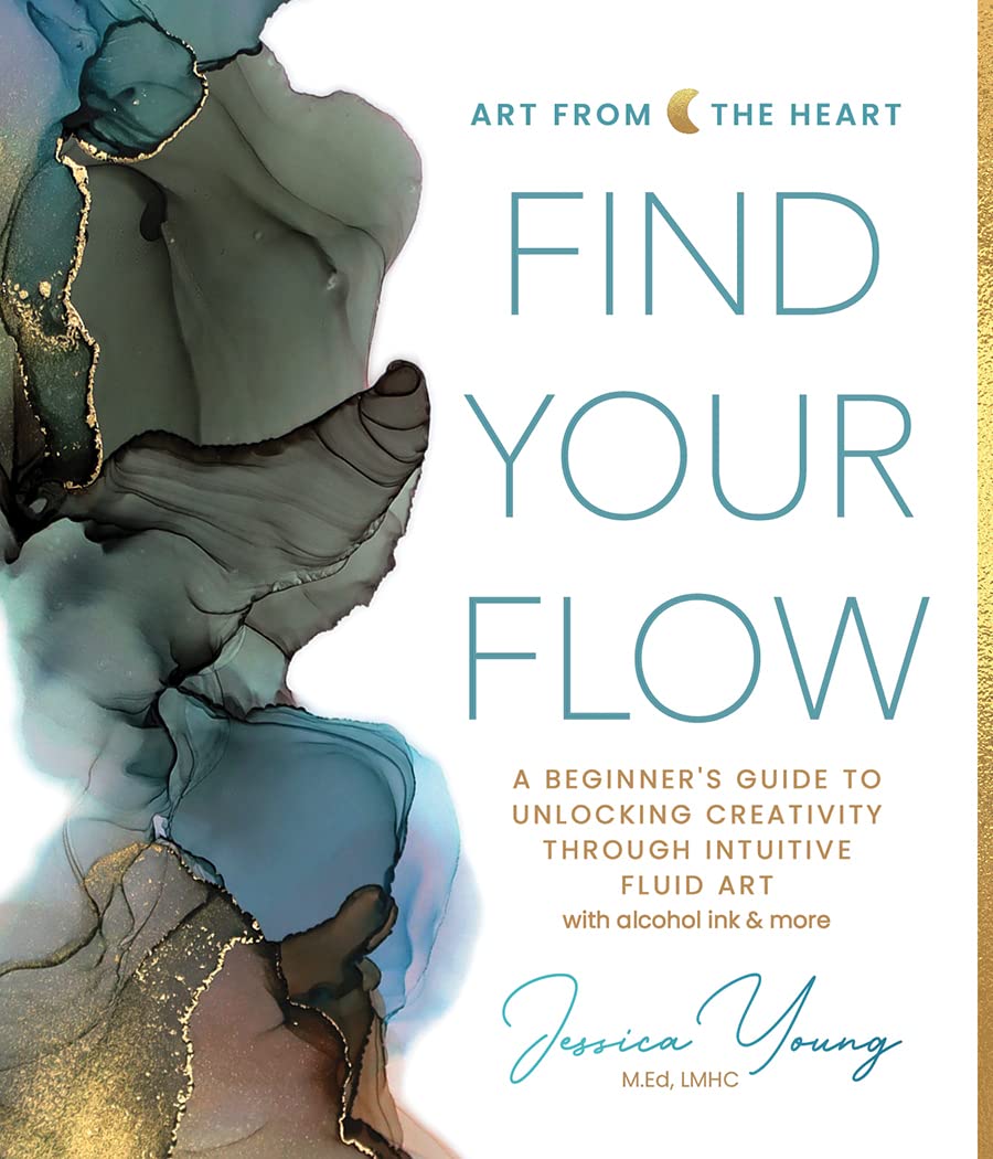 Find Your Flow: A Beginner'S Guide To Unlocking Creativity Through Intuitive Fluid Art With Alcohol Ink & More (Art From The Hea,New