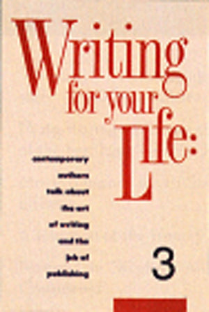 Writing for Your Life #3: FiftyFive Contemporary Authors Talk about the Art of Writing and the Job of Publishing,New